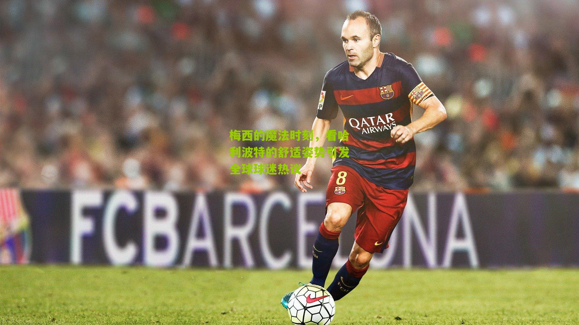 梅西的魔法时刻，看哈利波特的舒适姿势引发全球球迷热议