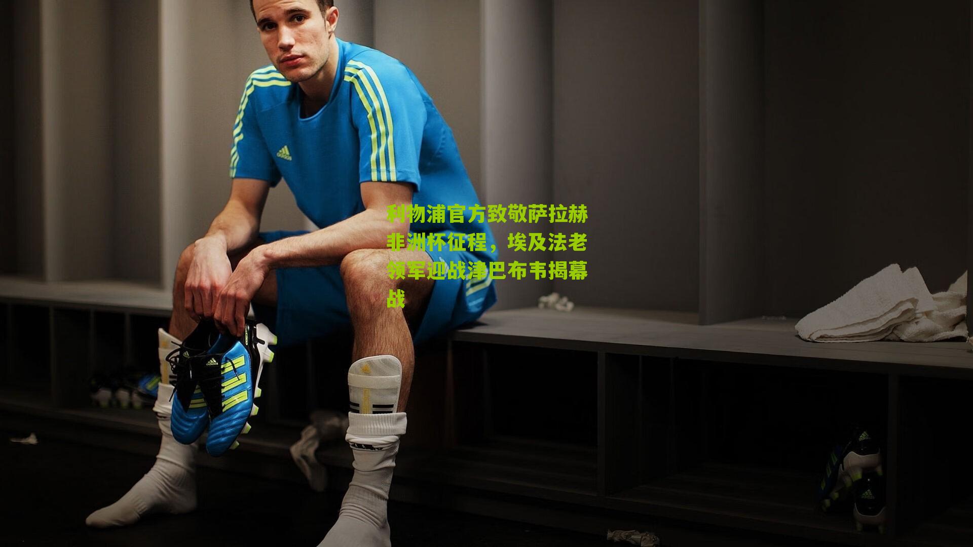 利物浦官方致敬萨拉赫非洲杯征程，埃及法老领军迎战津巴布韦揭幕战